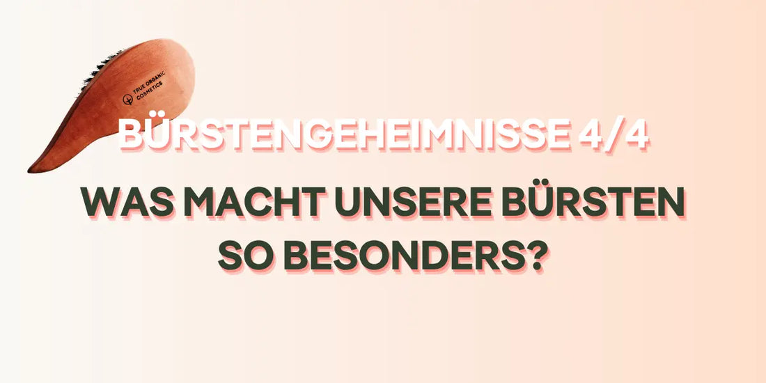 Bürstengeheimnisse 4/4: Was unsere Bürsten so besonders macht