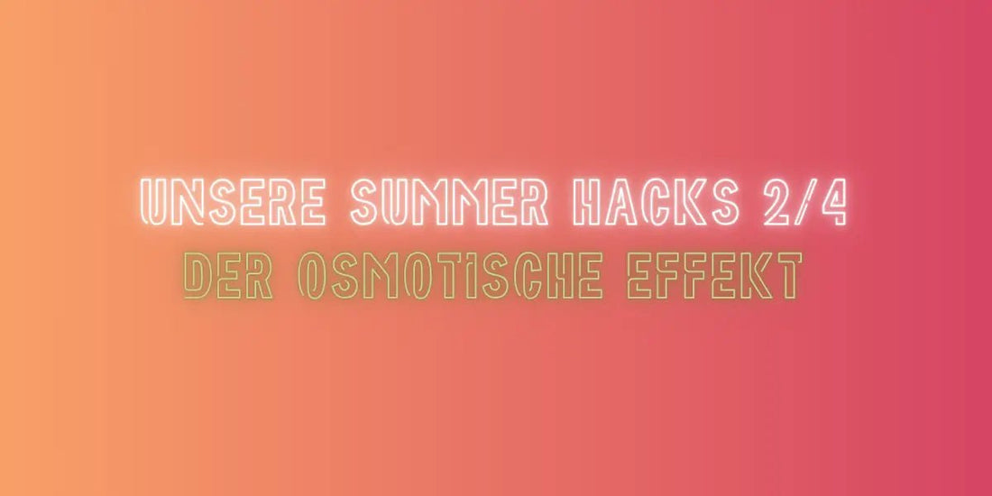 Der Osmotische Effekt im Summer Hacks Blog von True Organic Cosmetics