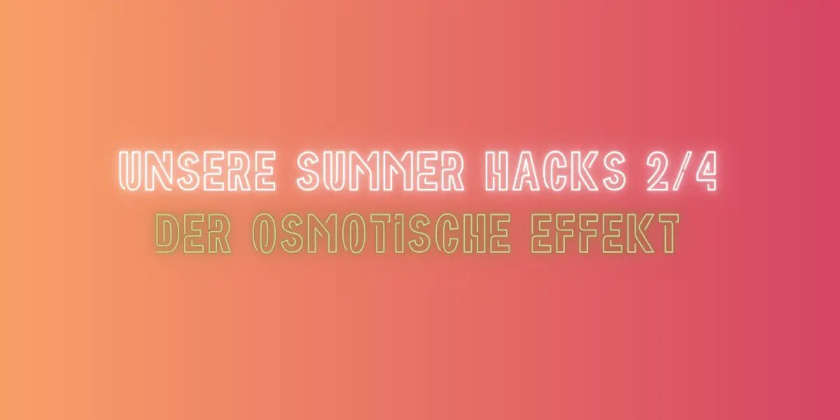 Der Osmotische Effekt im Summer Hacks Blog von True Organic Cosmetics