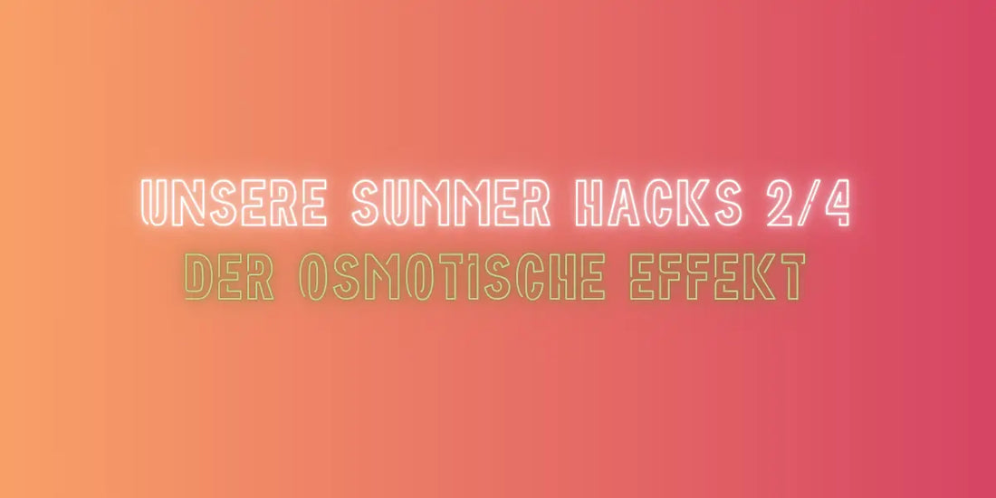 Der Osmotische Effekt im Summer Hacks Blog von True Organic Cosmetics