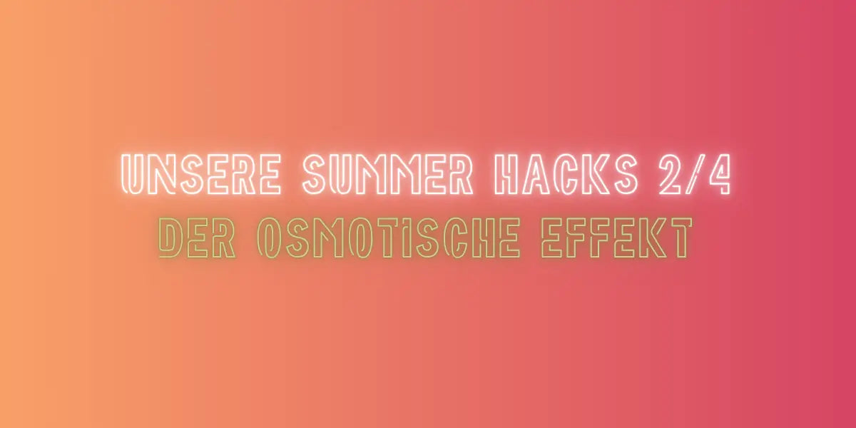 Der Osmotische Effekt im Summer Hacks Blog von True Organic Cosmetics