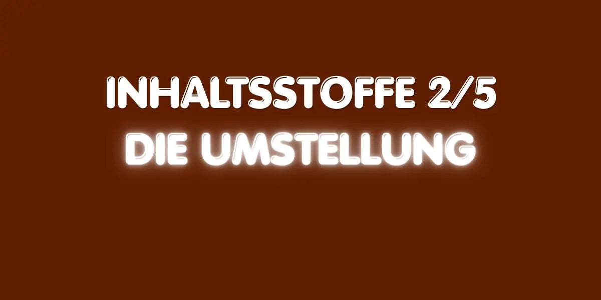 Inhaltsstoffe 2/5 - Die Umstellung